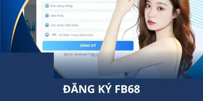 Hướng dẫn đăng ký FB68 ngay trên app nhà cái