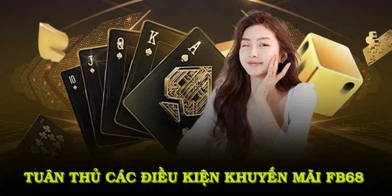 Tuân thủ các điều kiện khuyến mãi FB68